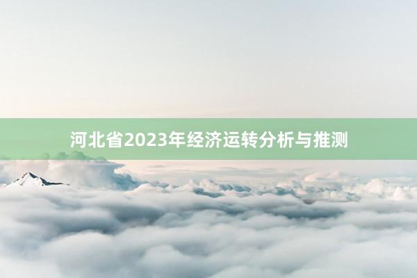 河北省2023年经济运转分析与推测